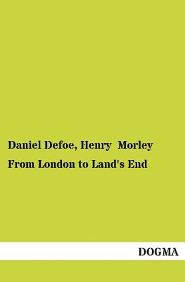 From London to Land's End - Defoe, Daniel, and Morley, Henry