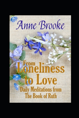 From Loneliness to Love: Daily Meditations from The Book of Ruth - Brooke, Anne