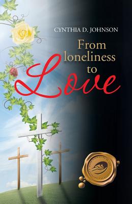 From Loneliness to Love: My Miraculous Transformation - Johnson, Cynthia D