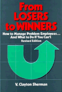 From Losers to Winners: How to Manage Problem Employees...and What to Do If You Can't