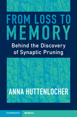 From Loss to Memory: Behind the Discovery of Synaptic Pruning - Huttenlocher, Anna