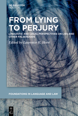 From Lying to Perjury: Linguistic and Legal Perspectives on Lies and Other Falsehoods - Horn, Laurence R. (Editor)