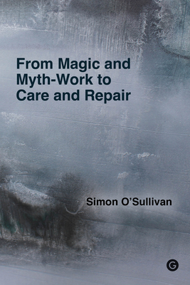 From Magic and Myth-Work to Care and Repair - O'Sullivan, Simon