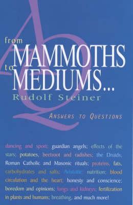 From Mammoths to Mediums . . .: Answers to Questions (Cw 350) - Steiner, Rudolf, and Gulbekian, Sevak (Foreword by), and Meuss, Anna R (Translated by)