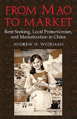 From Mao to Market: Rent Seeking, Local Protectionism, and Marketization in China - Wedeman, Andrew H.