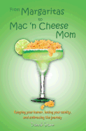 From Margaritas to Mac 'n Cheese Mom: Keeping Your Humor, Losing Your Sanity, and Embracing the Journey.