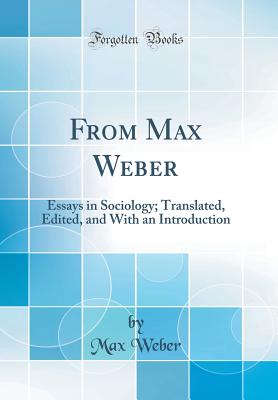From Max Weber: Essays in Sociology; Translated, Edited, and with an Introduction (Classic Reprint) - Weber, Max