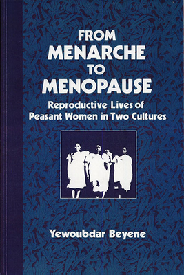 From Menarche to Menopause: Reproductive Lives of Peasant Women in Two Cultures - Beyene, Yewoubdar