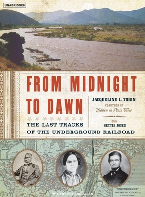 From Midnight to Dawn: The Last Tracks of the Underground Railroad - Jones, Hettie, and Tobin, Jacqueline L, and Allen, Richard, PhD (Narrator)