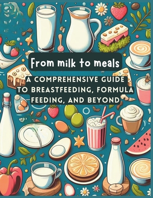 From Milk to Meals: Mastering the Art of Breastfeeding, Exploring Formula Feeding - Guichon, Paula