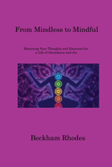 From Mindless to Mindful: Mastering Your Thoughts and Emotions for a Life of Abundance and Joy