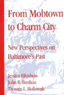 From Mobtown to Charm City: Papers from the Baltimore History Conference - Elfenbein, Jessica I (Editor), and Breihan, John R (Editor)