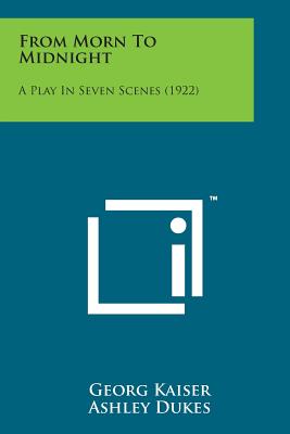 From Morn to Midnight: A Play in Seven Scenes (1922) - Kaiser, Georg, and Dukes, Ashley (Translated by)