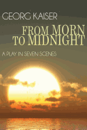 From Morn to Midnight; A Play in Seven Scenes