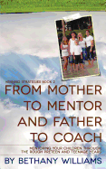 From Mother to Mentor and Father to Coach: Mentoring your children through the rough preteen and teenage years.