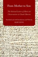 From Mother to Son: The Selected Letters of Marie de l'Incarnation to Claude Martin