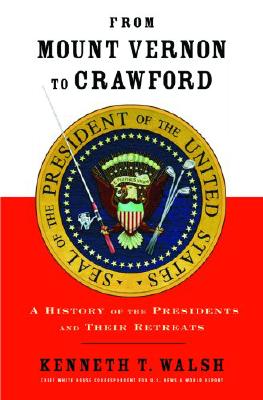 From Mount Vernon to Crawford: A History of the Presidents and Their Retreats - Walsh, Kenneth T