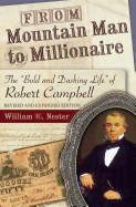 From Mountain Man to Millionaire: The Bold and Dashing Life of Robert Campbell, Revised and Expanded Edition Volume 1