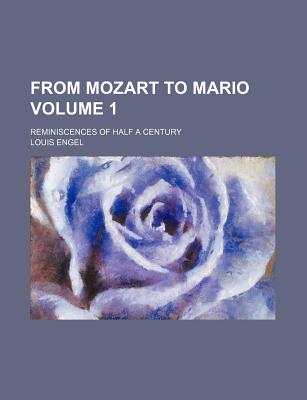 From Mozart to Mario; Reminiscences of Half a Century Volume 1 - Engel, Louis