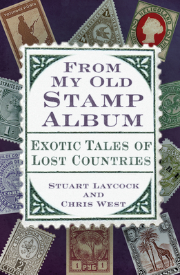 From My Old Stamp Album: Exotic Tales of Lost Countries - Laycock, Stuart, and West, Chris
