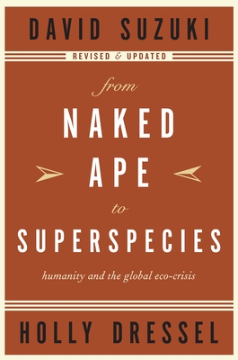 From Naked Ape to Superspecies: Humanity and the Global Eco-Crisis - Suzuki, David, Dr., and Dressel, Holly