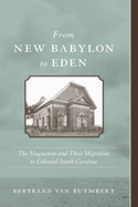 From New Babylon to Eden: The Huguenots and Their Migration to Colonial South Carolina