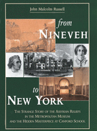 From Nineveh to New York: The Strange Story of the Assyrian Reliefs in the Metropolitan Museum & the Hidden Masterpiece at Canford School