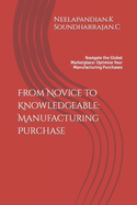 From Novice to Knowledgeable: Manufacturing Purchase: Navigate the Global Marketplace: Optimize Your Manufacturing Purchases