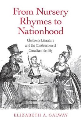 From Nursery Rhymes to Nationhood: Children's Literature and the Construction of Canadian Identity - Galway, Elizabeth