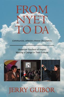 From Nyet to Da: Communists, Atheists Choose Christianity/Ukrainian Teachers of Impact/Making a Change in Their Culture - Guibor, Jerry