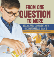 From One Question to More: Lessons From Experiments With Unexpected Results Grade 5 Scientific Method Book for Kids Children's Science Experiment Books