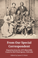 From Our Special Correspondent: Dispatches from the 1875 Black Hills Council at Red Cloud Agency, Nebraska