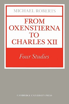 From Oxenstierna to Charles XII: Four Studies - Roberts, Michael