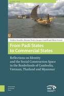 From Padi States to Commercial States: Reflections on Identity and the Social Construction Space in the Borderlands of Cambodia, Vietnam, Thailand and Myanmar
