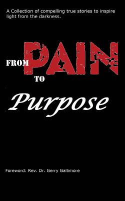 From Pain to Purpose: A Collection of Compelling True Stories To Inspire Light from the Darkness. - Keselburg, Rebecca, and Tarr, Lauren, and Williams, A M