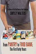 From Pantry to Food Bank: The First Forty Years: A History of the Food Bank of Yolo County - Walters, Shipley