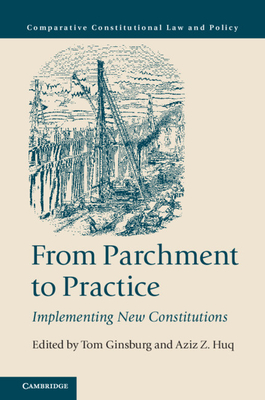 From Parchment to Practice: Implementing New Constitutions - Ginsburg, Tom (Editor), and Huq, Aziz Z (Editor)