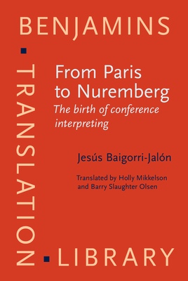 From Paris to Nuremberg: The birth of conference interpreting - Baigorri-Jaln, Jess, and Mikkelson, Holly (Edited and translated by), and Olsen, Barry Slaughter (Edited and translated by)