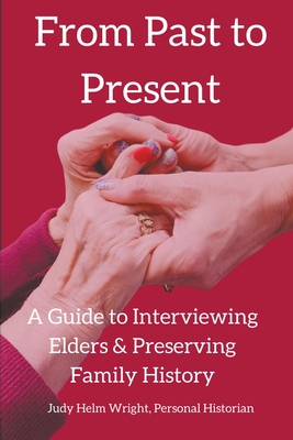 From Past to Present: A Guide to Interviewing Elders & Preserving Family History - Wright, Judy Helm