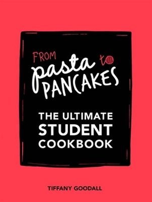 From Pasta to Pancakes: The Ultimate Student Cookbook - Goodall, Tiffany