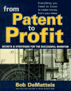 From Patent to Profit: Secrets & Strategies for the Successful Inventor - Dematteis, Bob