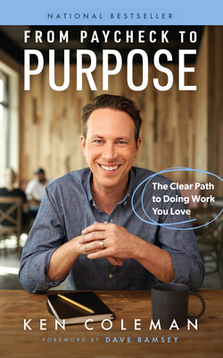 From Paycheck to Purpose: The Clear Path to Doing Work You Love - Coleman, Ken, and Ramsey, Dave (Foreword by)