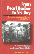 From Pearl Harbor to V-J Day: The American Armed Forces in World War II - James, D Clayton, and James, Clayton D, and Wells, Anne Sharp