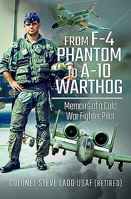 From Phantom to Warthog: Memoirs of a Cold War Fighter Pilot - Ladd, Steven K