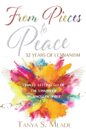 From Pieces to Peace: 32 Years of Lesbianism: Finally Letting Go of the Chains of an Unclean Spirit