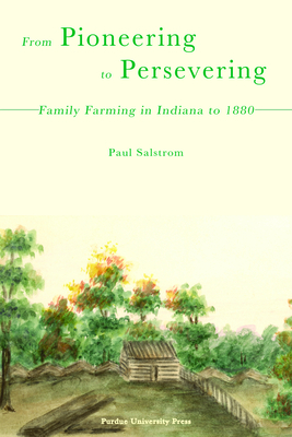 From Pioneering to Persevering: Family Farming in Indiana to 1880 - Salstrom, Paul