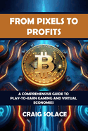 From Pixels to Profits: A Comprehensive Guide to Play-to-Earn Gaming and Virtual Economies