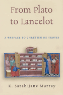 From Plato to Lancelot: A Preface to Chrtien de Troyes