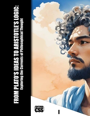 From Plato's Ideas to Aristotle's Logic: Exploring the Currents of Philosophical Thought - Civis Studio Sapientia, Css Editora
