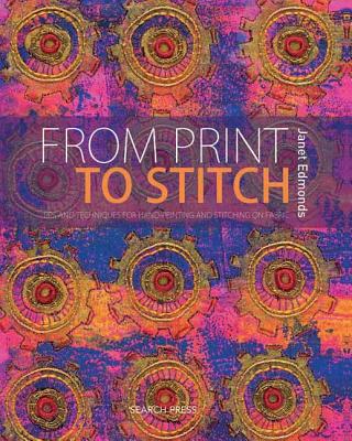 From Print to Stitch: Tips and Techniques for Hand-Printing and Stitching on Fabric - Edmonds, Janet